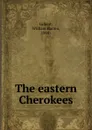 The eastern Cherokees - William Harlen Gilbert