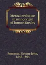 Mental evolution in man - George John Romanes