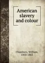 American slavery and colour - William Chambers