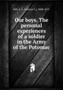 Our boys. The personal experiences of a soldier in the Army of the Potomac - Alonzo F. Hill