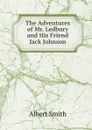 The Adventures of Mr. Ledbury and His Friend Jack Johnson - Albert Smith