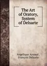 The Art of Oratory, System of Delsarte - Angélique Arnaud