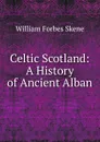 Celtic Scotland - William Forbes Skene