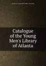 Catalogue of the Young Men.s Library of Atlanta - 