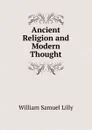 Ancient Religion and Modern Thought - Lilly William Samuel