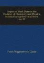 Report of Work Done in the Division of Chemistry and Physics, Mainly During the Fiscal Years - Frank Wigglesworth Clarke