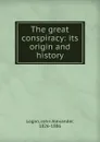 The great conspiracy - John Alexander Logan