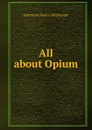 All about Opium - Hartmann Henry Sultzberger