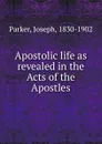 Apostolic life as revealed in the Acts of the Apostles - Joseph Parker