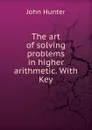 The art of solving problems in higher arithmetic. - Hunter John