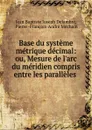 Base du systeme metrique decimal - Jean Baptiste Joseph Delambre