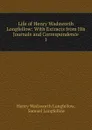 Life of Henry Wadsworth Longfellow - Henry Wadsworth Longfellow