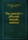 The patriot . (Piccolo mondo antico) - Fogazzaro Antonio