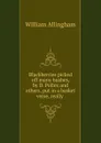 Blackberries picked off many bushes, by D. Pollex and others, put in a basket verse, really - William Allingham
