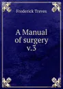 A Manual of surgery. Volume 3 - Frederick Treves