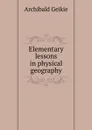 Elementary lessons in physical geography - Geikie Archibald