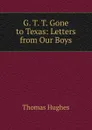 G. T. T. Gone to Texas - Thomas Hughes