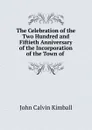 The Celebration of the Two Hundred and Fiftieth Anniversary of the Incorporation of the Town of - John Calvin Kimball