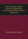 The Existing Conflict Between Republican Government and Southern Oligarchy - Green Berry Raum