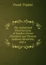 The Authorized Pictorial Lives of Stephen Grover Cleveland and Thomas Andrews Hendricks, and a - Frank Triplett