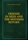 FRIENDS IN NEED AND THE MOTHERS RETURN - Thomas Nelson