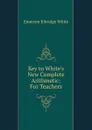 Key to White.s New Complete Arithmetic - Emerson E. White