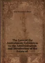 The Laws of the Australasian Colonies as to the Administration and Distribution of the Estate of - John Dennistoun Wood