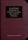 La politique francaise en Oceanie a propos du canal de Panama - Paul Eugene Louis Deschanel