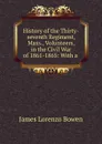 History of the Thirty-seventh Regiment, Mass., Volunteers, in the Civil War of 1861-1865 - James Lorenzo Bowen