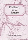 Flatland, by A. Square - Edwin Abbott