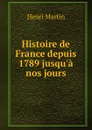 Histoire de France depuis 1789 jusqu.a nos jours - Henri Martin