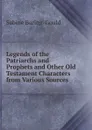 Legends of the Patriarchs and Prophets. And other Old Testament Characters from Various Sources - S. Baring-Gould