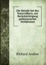 Die Metalle bei den Naturvolkern, mit Berucksichtigung prahistorischer Verhaltnisse - Richard Andrée