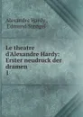 Le theatre d.Alexandre Hardy - Alexandre Hardy