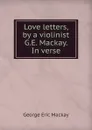 Love letters, by a violinist G.E. Mackay. In verse - George Eric Mackay