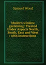 Modern window gardening - Samuel Wood