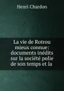 La vie de Rotrou mieux connue - Henri Chardon