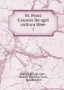 M. Porci Catonis De agri cultura liber - Marcus Porcius Cato