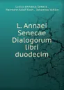 L. Annaei Senecae Dialogorum libri duodecim - Seneca the Younger