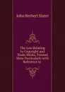 The Law Relating to Copyright and Trade Marks, Treated More Particularly - John Herbert Slater