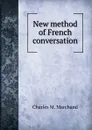 New method of French conversation - Charles M. Marchand