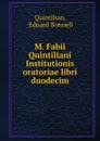 M. Fabii Quintiliani Institutionis oratoriae libri duodecim - Eduard Bonnell Quintilian