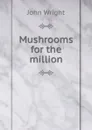 Mushrooms for the million - John Wright