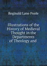 Illustrations of the History of Medieval Thought in the Departments of Theology and - Reginald Lane Poole