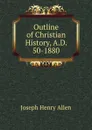 Outline of Christian History, A.D. 50-1880 - Joseph Henry Allen