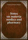 Notes on materia medica and pharmacy - Frederick Thomas Roberts