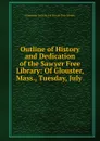 Outline of History and Dedication of the Sawyer Free Library - Gloucester Lyceum and Sawyer Free Library