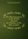 The Pharmacopoeia of the British Hospital for Diseases of the Skin, London - Alexander John Balmanno Squire