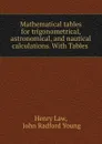 Mathematical tables for trigonometrical, astronomical, and nautical calculations. - Henry Law