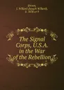 The Signal Corps, U.S.A. in the War of the Rebellion - Joseph Willard Brown